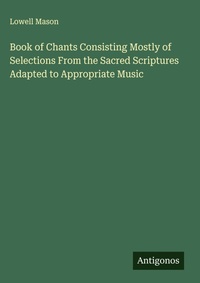 Enlarge image Cover: Book of Chants Consisting Mostly of Selections From the Sacred Scriptures Adapted to Appropriate Music - Antigonos Verlag