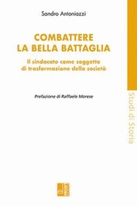 Abbildung von: Combattere la bella battaglia. Il sindacato come soggetto di trasformazione della società - Studi di storia;Edizioni Lavoro