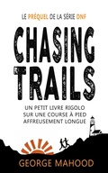 Cover: Chasing Trails: Un petit livre rigolo sur une course &agrave; pied affreusement longue (DNF Series French) - George Mahood