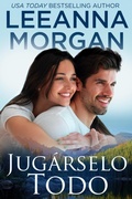 Cover: Juga&acute;rselo Todo (Emerald Lake (Spanish Edition), #2) - Leeanna Morgan