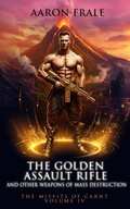 Cover: The Golden Assault Rifle and Other Weapons of Mass Destruction - Aaron Frale