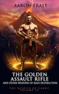 Enlarge image Cover: The Golden Assault Rifle and Other Weapons of Mass Destruction - Aaron Frale