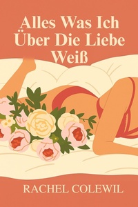 Cover of  Alles Was Ich Über Die Liebe Weiß - Rachel Colewil