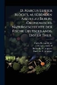 Abbildung von: D. Marcus Elieser Bloch's, ausA1/4benden Arztes zu Berlin. A-konomische Naturgeschichte der Fische Deutschlands. Erster Theil. - Hutson Street Press