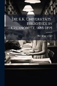 Abbildung von: Die K.K. Universitaets-Bibliothek in Czernowitz, 1885-1895 - Hutson Street Press