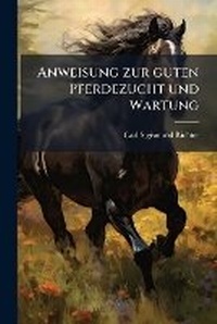 Abbildung von: Anweisung zur guten Pferdezucht und Wartung - Hutson Street Press