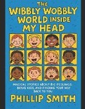 Cover: THE WIBBLY WOBBLY WORLD INSIDE MY HEAD - KEEP REACHING OUT PUBLISHING