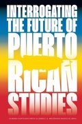 Cover: Interrogating the Future of Puerto Rican Studies - Duke University Press