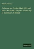 Cover: Catharine and Craufurd Tait, Wife and Son of Archibald Campbell, Archbishop of Canterbury. A Memoir - Antigonos Verlag