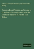 Cover: Transcendental Physics. An Account of Experimental Investigations from the Scientific Treatises of Johann Carl Z&ouml;llner - Antigonos Verlag
