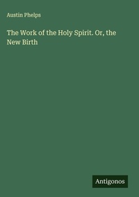 Enlarge image Cover: The Work of the Holy Spirit. Or, the New Birth - Antigonos Verlag