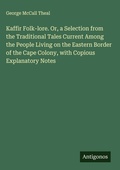 Cover: Kaffir Folk-lore. Or, a Selection from the Traditional Tales Current Among the People Living on the Eastern Border of the Cape Colony, with Copious Explanatory Notes - Antigonos Verlag