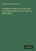 Cover: An Historical Discourse, on the Civil and Religious Affairs of the Colony of Rodhe Island - Antigonos Verlag