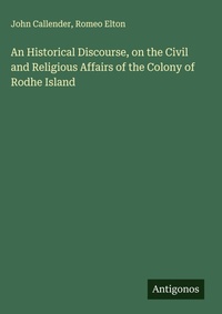 Enlarge image Cover: An Historical Discourse, on the Civil and Religious Affairs of the Colony of Rodhe Island - Antigonos Verlag