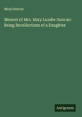 Cover: Memoir of Mrs. Mary Lundie Duncan: Being Recollections of a Daughter - Antigonos Verlag