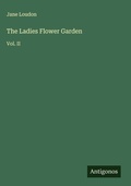 Cover: The Ladies Flower Garden - Antigonos Verlag