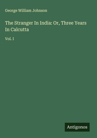 Enlarge image Cover: The Stranger In India: Or, Three Years In Calcutta - Antigonos Verlag