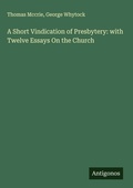 Cover: A Short Vindication of Presbytery: with Twelve Essays On the Church - Antigonos Verlag