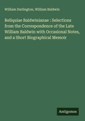Cover: Reliquiae Baldwinianae : Selections from the Correspondence of the Late William Baldwin with Occasional Notes, and a Short Biographical Memoir - Antigonos Verlag