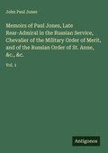 Cover: Memoirs of Paul Jones, Late Rear-Admiral in the Russian Service, Chevalier of the Military Order of Merit, and of the Russian Order of St. Anne, &c., &c. - Antigonos Verlag