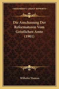 Enlarge image Cover: Die Anschauung Der Reformatoren Vom Geistlichen Amte (1901) - Kessinger Publishing