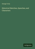 Cover: Historical Sketches, Speeches, and Characters - Antigonos Verlag