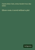 Cover: Elbow-room. A novel without a plot - Antigonos Verlag