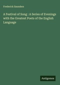 Cover: A Festival of Song : A Series of Evenings with the Greatest Poets of the English Language - Antigonos Verlag