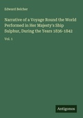 Cover: Narrative of a Voyage Round the World Performed in Her Majesty's Ship Sulphur, During the Years 1836-1842 - Antigonos Verlag