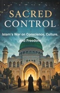 Cover: Sacred Control: Islam's War on Conscience, Culture, and Freedom - Bilal