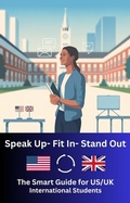 Cover: Speak Up, Fit In, Stand Out - The Smart Guide For US/UK International Students - Steven Jones