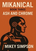 Cover: Mikanical - Book 3 - Ash and Chrome - Springwood Emedia