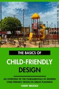 Cover: The Basics of Modern Child-Friendly Design: An Overview of the Fundamentals of Child-Friendly Design in Urban Planning. - Interactive Media Licensing