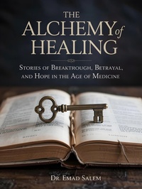 Abbildung von: THE ALCHEMY OF HEALING: Stories of Breakthrough, Betrayal, and Hope in the Age of Medicine - Emad Salem