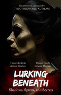 Cover: Lurking Beneath (Shadows, Spirits and Secrets) Anthology - Tamara Rokicki