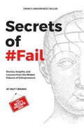 Cover: Secrets of #Fail - Stories, Lessons and Insights From the Hidden Failures of Entrepreneurs - Matt Brown Show