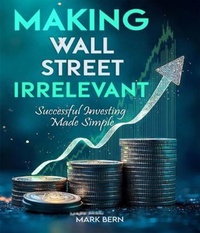 Abbildung von: Making Wall Street Irrelevant Successful Investing Made Simple - Mark Bern, CFA