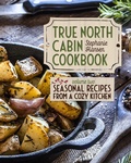 Cover: True North Cabin Cookbook Volume Two - Minnesota Historical Society Press