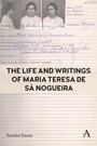 Cover: The Life and Writings of Maria Teresa de Sa Nogueira - Anthem Press