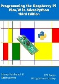 Enlarge image Cover: Programming the Raspberry Pi Pico/W in MicroPython, Third Edition - I/O Press