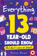 Cover: Everything a 13 Year Old Should Know (But Won't Learn at School) - Bemberton