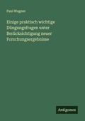 Cover: Einige praktisch wichtige Duengungsfragen unter Beruecksichtigung neuer Forschungsergebnisse - Antigonos Verlag