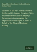 Cover: Journals of the Rev. James Frederick Sch&ouml;n and Mr. Samuel Crowther: Who, with the Sanction of Her Majesty's Government, Accompanied the Expedition Up the Niger, in 1841, in Behalf of the Church Missionary Society - Antigonos Verlag
