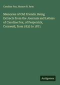 Cover: Memories of Old Friends. Being Extracts from the Journals and Letters of Caroline Fox, of Penjerrick, Cornwall, from 1835 to 1871 - Antigonos Verlag