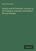 Cover: Insanity and its Treatment. Lectures on the Treatment of Insanity and Kindred Nervous Diseases - Antigonos Verlag