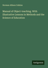 Enlarge image Cover: Manual of Object-teaching. With Illustrative Lessons in Methods and the Science of Education - Antigonos Verlag