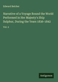 Cover: Narrative of a Voyage Round the World Performed in Her Majesty's Ship Sulphur, During the Years 1836-1842 - Antigonos Verlag