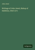 Cover: Writings of John Jewel, Bishop of Salisbury, Died 1571 - Antigonos Verlag