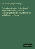 Cover: Codex Exoniensis. a Collection of Anglo-Saxon Poetry, From a Manuscript In the Library of the Dean and Chapter of Exeter - Antigonos Verlag