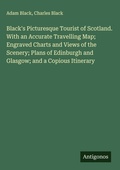 Cover: Black's Picturesque Tourist of Scotland. With an Accurate Travelling Map; Engraved Charts and Views of the Scenery; Plans of Edinburgh and Glasgow; and a Copious Itinerary - Antigonos Verlag